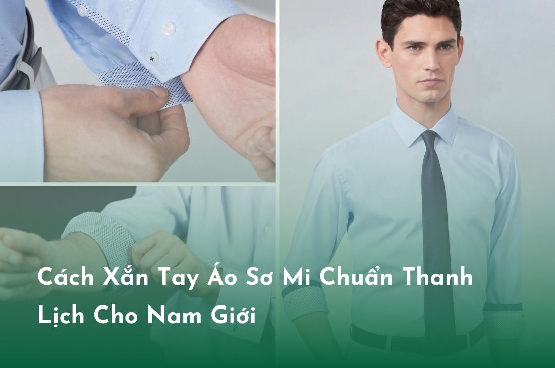 5 Cách Xắn Tay Áo Sơ Mi Nam Đẹp Chuẩn Quý Ông Lịch Lãm 3 Cách xắn tay áo sơ mi nam thanh lịch